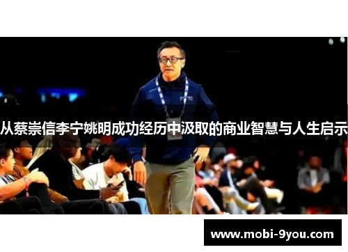 从蔡崇信李宁姚明成功经历中汲取的商业智慧与人生启示
