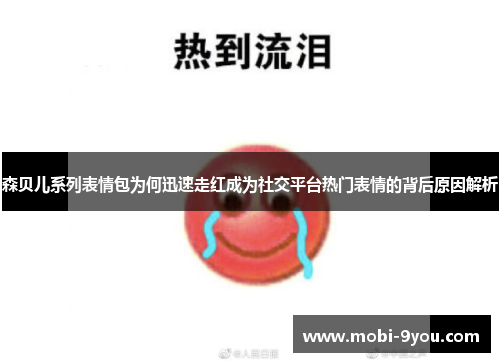 森贝儿系列表情包为何迅速走红成为社交平台热门表情的背后原因解析