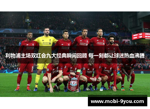 利物浦主场双红会九大经典瞬间回顾 每一刻都让球迷热血沸腾