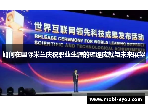 如何在国际米兰庆祝职业生涯的辉煌成就与未来展望