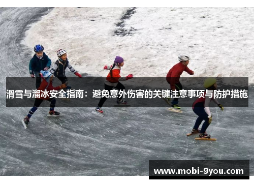 滑雪与溜冰安全指南：避免意外伤害的关键注意事项与防护措施