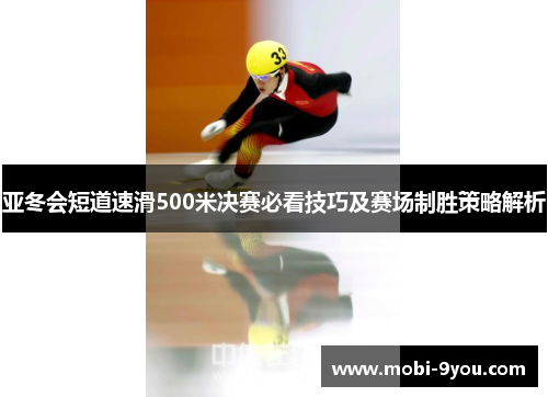 亚冬会短道速滑500米决赛必看技巧及赛场制胜策略解析