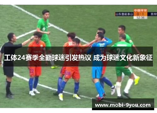 工体24赛季全勤球迷引发热议 成为球迷文化新象征
