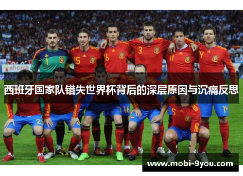 西班牙国家队错失世界杯背后的深层原因与沉痛反思