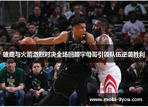 雄鹿与火箭激烈对决全场回顾字母哥引领队伍逆袭胜利